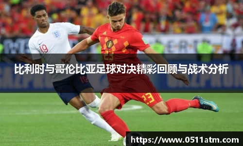 比利时与哥伦比亚足球对决精彩回顾与战术分析